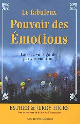 Le fabuleux pouvoir des emotions: Laissez-vous guider par vos émotions...