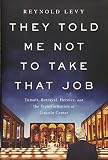 They Told Me Not to Take that Job: Tumult, Betrayal, Heroics, and the Transformation of Lincoln Cent by Reynold Levy