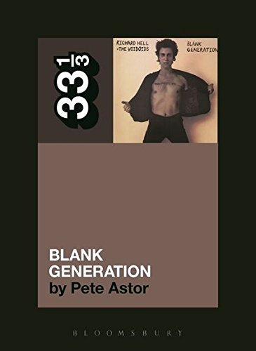 Richard Hell and the Voidoids' Blank Generation (33 1/3) by Pete Astor