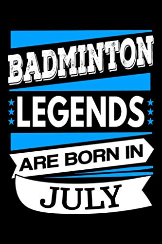 Badminton Legends Are Born In July Journal: Badminton Player Gifts, Funny Badminton Notebook, Birthday Gift Idea