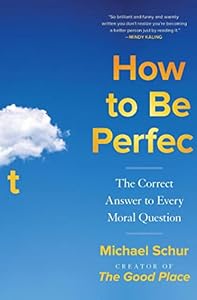 How to Be Perfect: The Correct Answer to Every Moral Question book cover