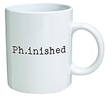 PhD. Phinished - 11 OZ Coffee Mug - Funny Mugs Inspirational and sarcasm - By A Mug To Keep TM