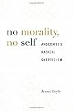 James Doyle, "No Morality, No Self: Anscombe's Radical Skepticism" (Harvard UP, 2018)