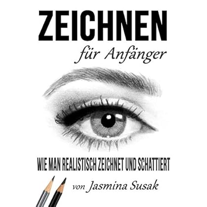 Zeichnen für Anfänger: Wie Man Realistisch Zeichnet und Schattiert (German Edition)