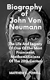 Biography of John Von Neumann: The Life And Legacy