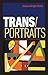 Trans/Portraits: Voices from Transgender Communities by Jackson Wright Shultz