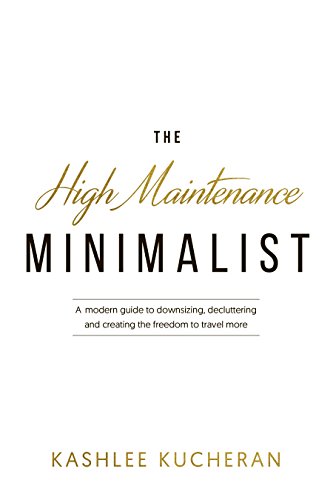 [E.b.o.o.k] The High Maintenance Minimalist: A modern guide to downsizing, decluttering and creating the freedom [D.O.C]