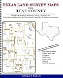 Texas Land Survey Maps for Hunt County : With Roads, Railways, Waterways, Towns, Cemeteries and Including Cross-referenced Data from the General Land Office and Texas Railroad Commission, Boyd, Gregory A., 1420350897