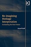 Re-imagining Heritage Interpretation: Enchanting the Past-Future by Russell Staiff