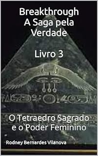 Livro O Tetraedro Sagrado e o Poder Feminino (BREAKTHROUGH - A Saga pela Verdade Livro 3)