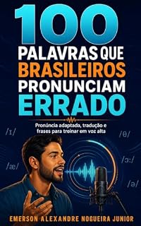 Livro 100 Palavras que Brasileiros Pronunciam Errado: Pronúncia adaptada, tradução e frases para treinar em voz alta