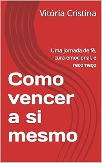 Livro Como vencer a si mesmo: Uma jornada de fé, cura emocional, e recomeço