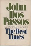 The best times;: An informal memoir by John Dos Passos