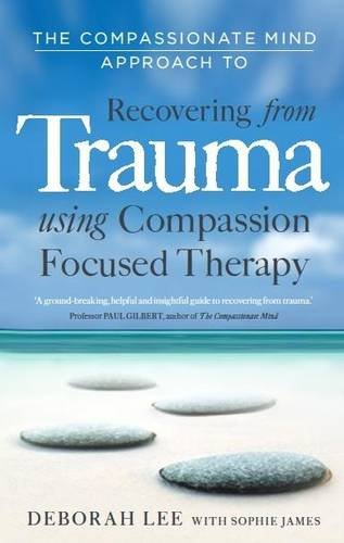 The Compassionate Mind Approach to Recovering from Trauma, by Deborah Lee