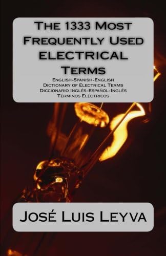 The 1333 Most Frequently Used ELECTRICAL Terms: English-Spanish-English Dictionary of Electrical Terms - Diccionario Inglés-Español-Inglés - Términos Eléctricos (The 1333 Most Frequently Used Terms)