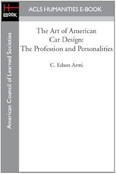 The Art of American Car Design: The Profession and Personalities by [Armi, C. Edson]