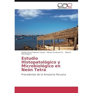 Estudio histopatológico y microbiológico en Neón Tetra: Procedentes de la Amazonía Peruana (Spanish Edition)