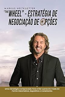 Livro "The Wheel" - Estratégia de Trade de Opções: Uma Estratégia Comprovada Para Criar Lucros De Trade De Forma Sistemática, Repetitiva e Consistente.
