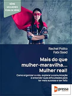 Livro Mais do que mulher-maravilha... Mulher real: Como organizar a vida, explorar a comunicação e entender suas dificuldades para ter mais sucesso e ser feliz