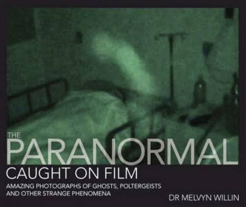 The Paranormal Caught on Film: Amazing Photographs of Ghosts, Poltergeists and Other Strange Phenomena Hardcover – 26 Sept. 2008