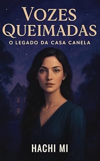 Livro VOZES QUEIMADAS: Um manuscrito proibido, uma mulher silenciada e uma verdade que não pôde ser enterrada (Mulheres de Fogo – O Legado da Casa Canela.COM)