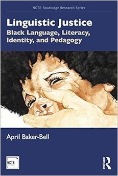 Linguistic Justice: Black Language, Literacy, Identity, and Pedagogy (NCTE-Routledge Research Series)-April Baker-Bell