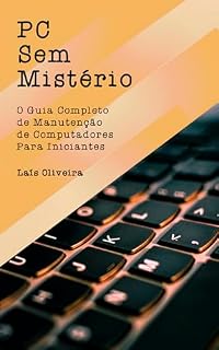 Livro PC sem Mistério - O Guia Completo de Manutenção de Computadores para Iniciantes