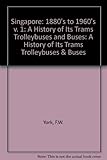 Front cover for the book Singapore: A History of Its Trams Trolleybuses & Buses: 1880's to 1960's v. 1 by F.W. York