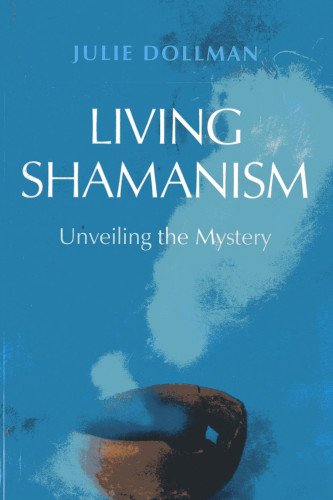 Living Shamanism: Unveiling the Mystery by Julie Dollman