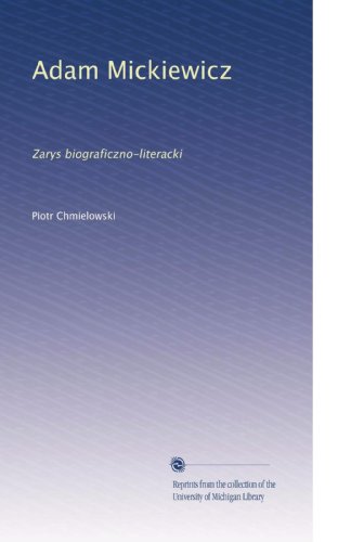 Adam Mickiewicz: Zarys biograficzno-literacki (Volume 2) (Polish Edition)