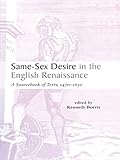Same-Sex Desire in the English Renaissance: A Sourcebook of Texts, 1470-1650 (Garland Studies in the by Kenneth Borris