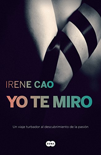 Yo te miro (Trilogía de los sentidos 1): Un viaje turbador al descubrimiento de la pasión (Spanish Edition)