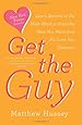 Get the Guy: Learn Secrets of the Male Mind to Find the Man You Want and the Love You Deserve