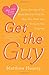 Get the Guy: Learn Secrets of the Male Mind to Find the Man You Want and the Love You Deserve - Book by Matthew Hussey