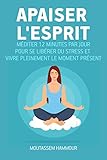 Apaiser l'Esprit: Méditer 12 minutes par jour pour se libérer du stress et vivre pleinement le mom by Moutassem Hammour