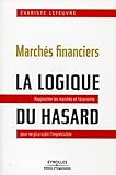 Marchés financiers, la logique du hasard : Rapprocher les marchés et l'économie pour ne plus subi by