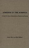 Asbestos in the Schools : A Guide for School Administrators, Teachers and Parents, Harvey, Carolyn and Rollinson, Mark, 0275928527