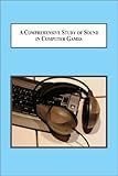 A Comprehensive Study of Sound in Computer Games : How Audio Affects Player Action, Jorgensen, Kristine, 0773438262