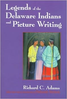 Legends of the Delaware Indians and Picture Writing (The Iroquois and Their Neighbors)