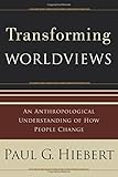 Transforming Worldviews: An Anthropological Understanding ofHow People Change