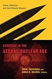 Strategy in the Second Nuclear Age: Power, Ambition, and the Ultimate Weapon