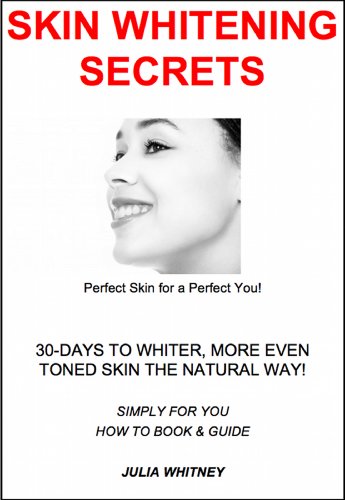 Skin Whitening Secrets  "30 Days to Whiter, More Even Toned Skin the Natural Way!"
