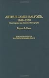 Arthur James Balfour, 1848-1930: Historiography and Annotated Bibliography (Bibliographies of British Statesmen), Eugene L. Rasor, 0313288771