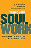 Taking Your Soul to Work: Overcoming the Nine Deadly Sins of the Workplace by R. Paul Stevens, Alvin Ung