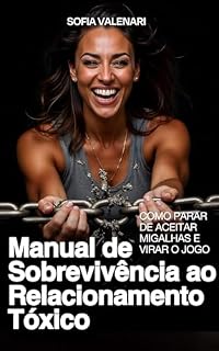 Livro Manual de Sobrevivência ao Relacionamento Tóxico: Como Parar de Aceitar Migalhas e Virar o Jogo
