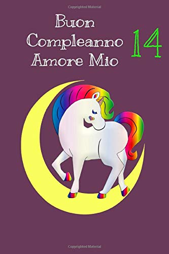Buon Compleanno Amore Mio 14 Unicorno Quaderno Libretto Per Bambini Di Quattordici Anni 6x9 Pollici 110 Pagine Regalo Unicorno Quaderno Per Bambini 14 Anni Italian Edition Unicorno 14 Anni Zaros Amazon Com Books