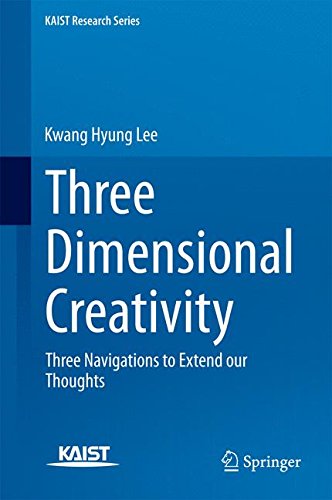 Download Three Dimensional Creativity: Three Navigations to Extend our Thoughts (KAIST Research Series)