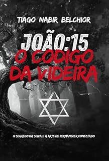 Livro João 15 - O Código da Videira: O Segredo da Seiva e a Arte de Permanecer Conectado (Governo Segundo a Origem)