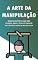Livro Influência Sem Limites: O Poder da Manipulação Ética e Eficaz, Torne-se Um Mestre da Persuasão e Alcance Seus Objetivos