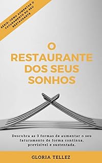 Livro O Restaurante dos seus Sonhos: Conheça as 3 formas de aumentar o seu faturamento de forma contínua, previsível e sustentada. (Como aumentar o faturamento do seu restaurante Livro 1)